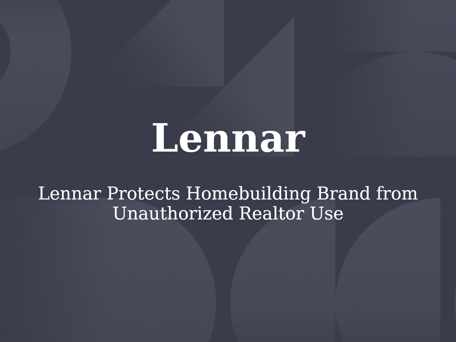 Lennar Protects Homebuilding Brand from Unauthorized Realtor Use