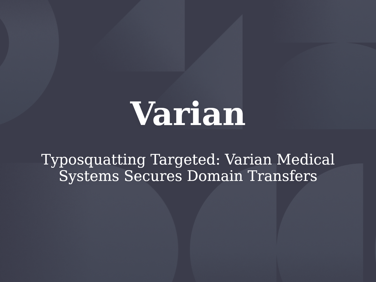 Typosquatting Targeted: Varian Medical Systems Secures Domain Transfers