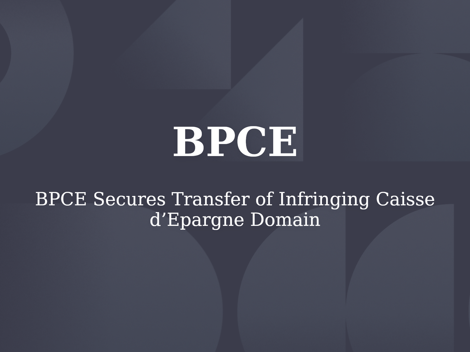 BPCE Secures Transfer of Infringing Caisse d’Epargne Domain