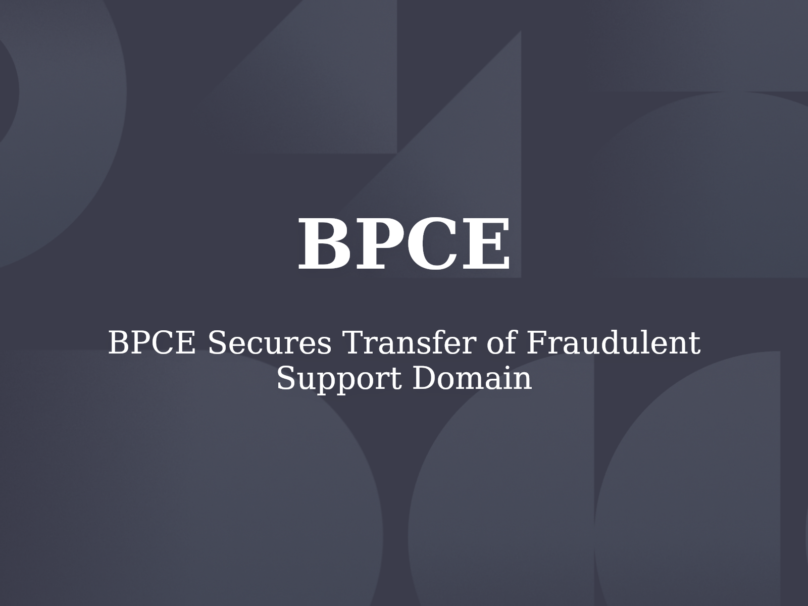 BPCE Secures Transfer of Fraudulent Support Domain