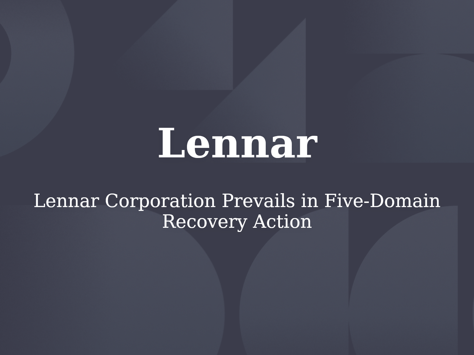 Lennar Corporation Prevails in Five-Domain Recovery Action