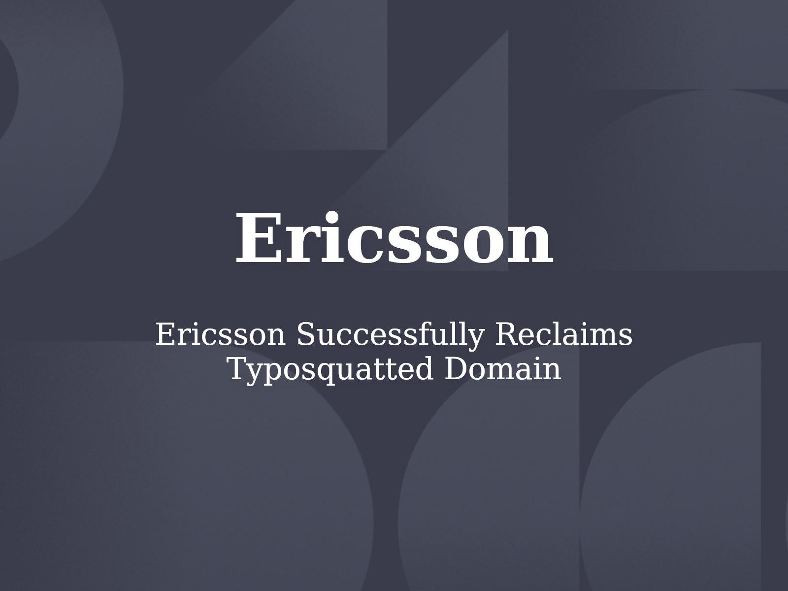 Ericsson Successfully Reclaims Typosquatted Domain