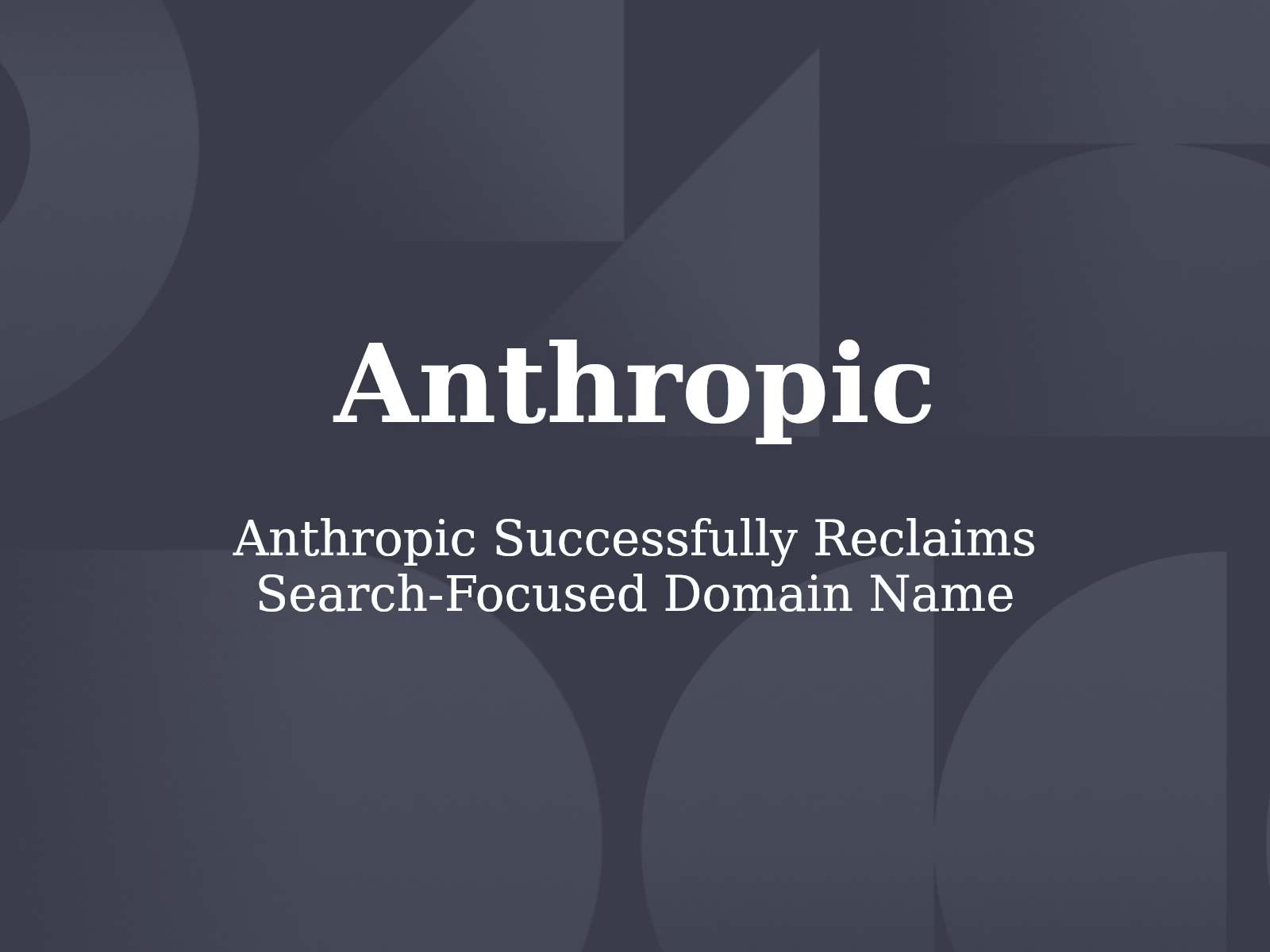 Anthropic Successfully Reclaims Search-Focused Domain Name