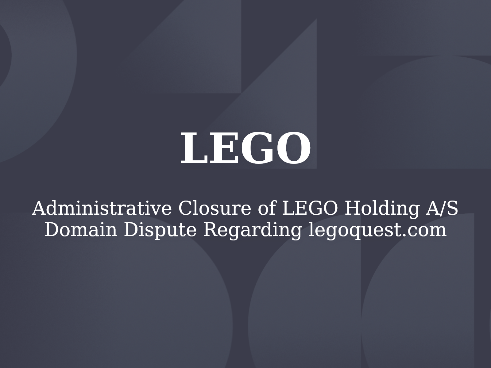 Administrative Closure of LEGO Holding A/S Domain Dispute Regarding legoquest.com