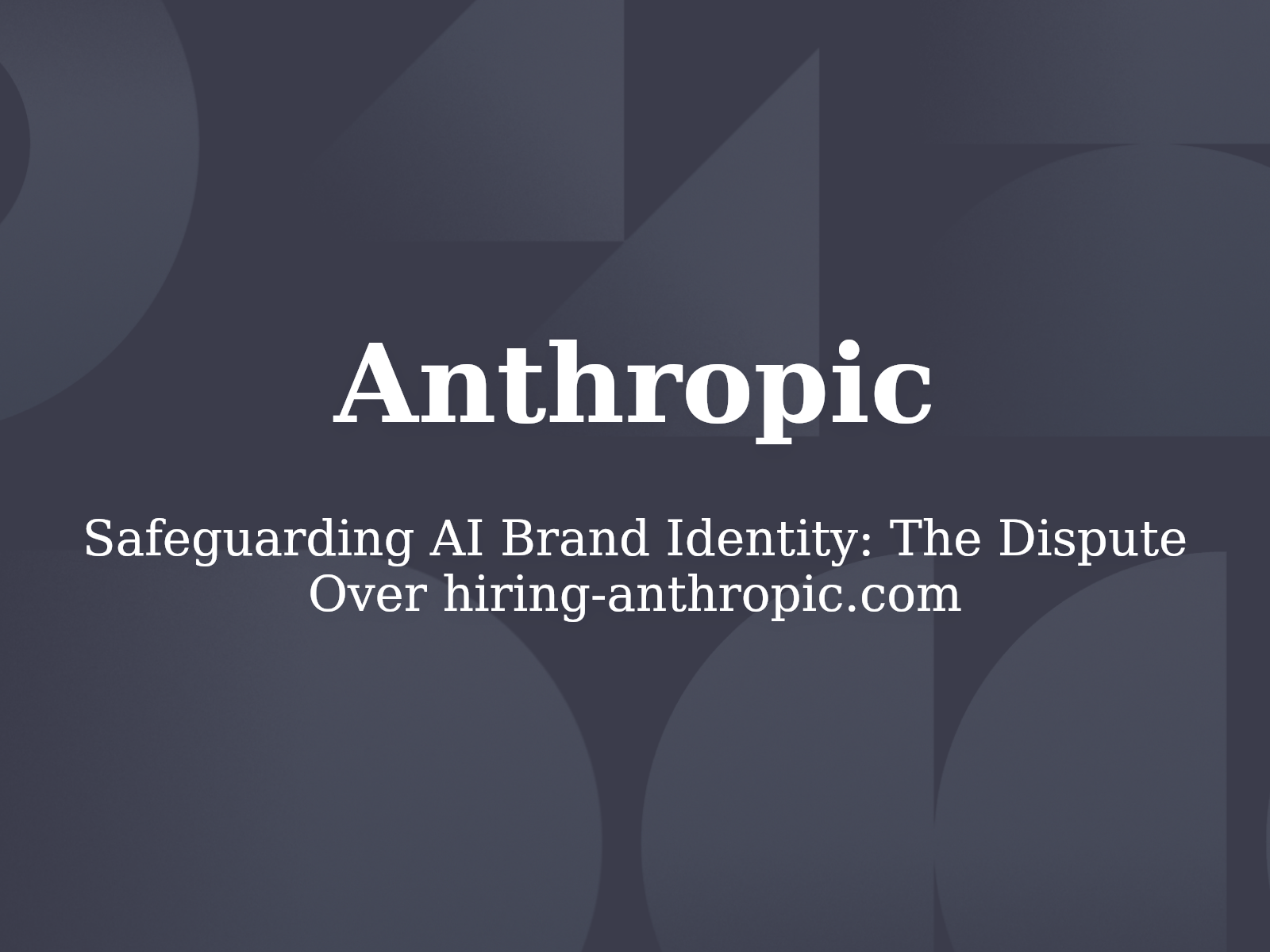 Safeguarding AI Brand Identity: The Dispute Over hiring-anthropic.com