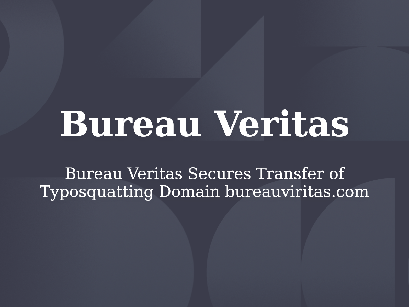 Bureau Veritas Secures Transfer of Typosquatting Domain bureauviritas.com