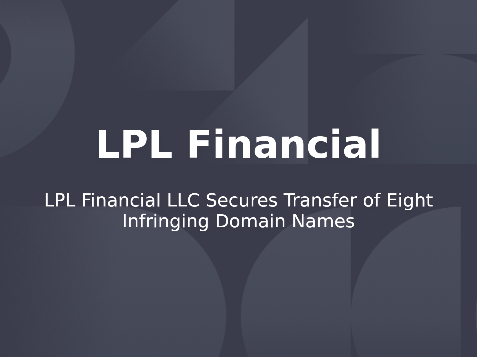 LPL Financial LLC Secures Transfer of Eight Infringing Domain Names