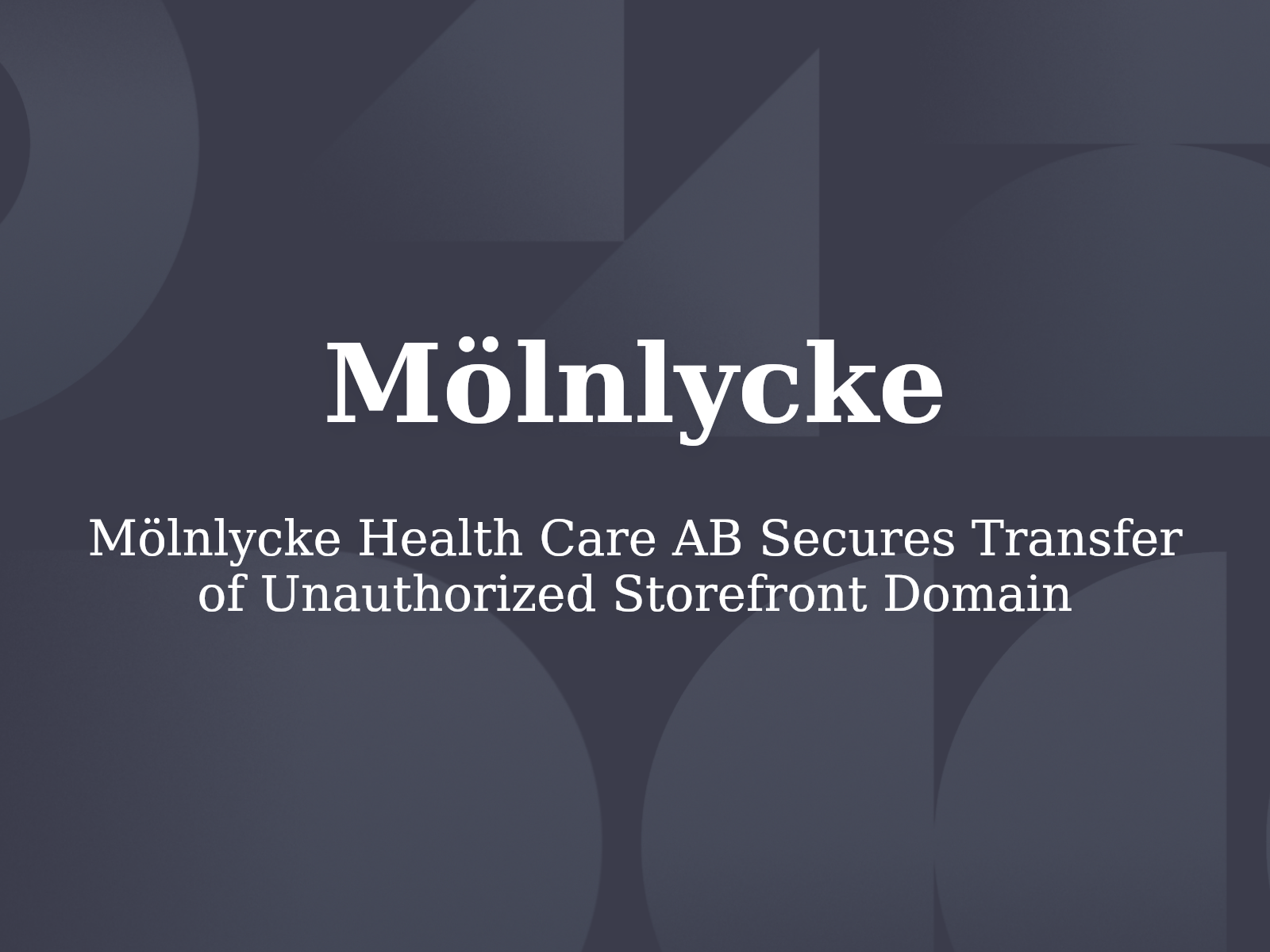 Mölnlycke Health Care AB Secures Transfer of Unauthorized Storefront Domain