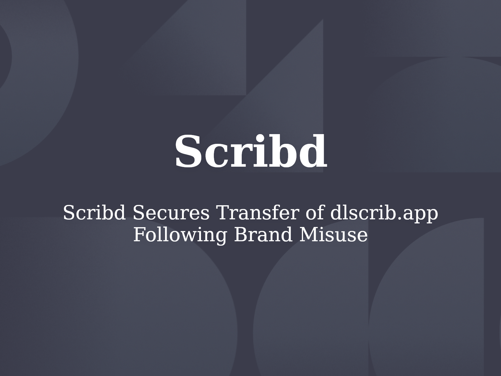 Scribd Secures Transfer of dlscrib.app Following Brand Misuse