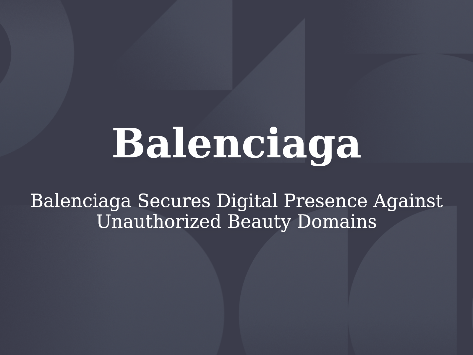 Balenciaga Secures Digital Presence Against Unauthorized Beauty Domains