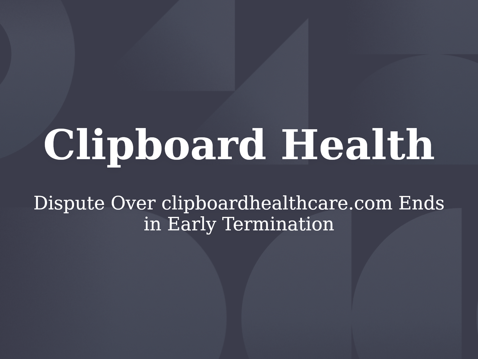 Dispute Over clipboardhealthcare.com Ends in Early Termination