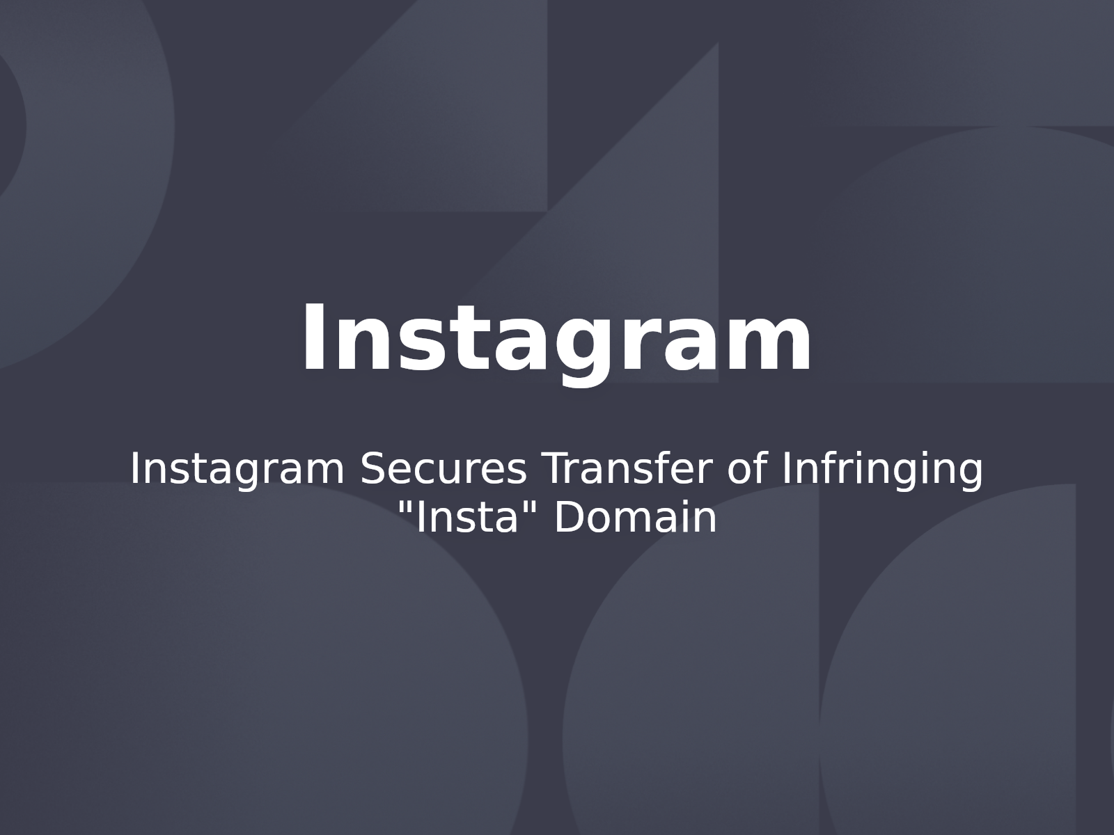Instagram Secures Transfer of Infringing “Insta” Domain