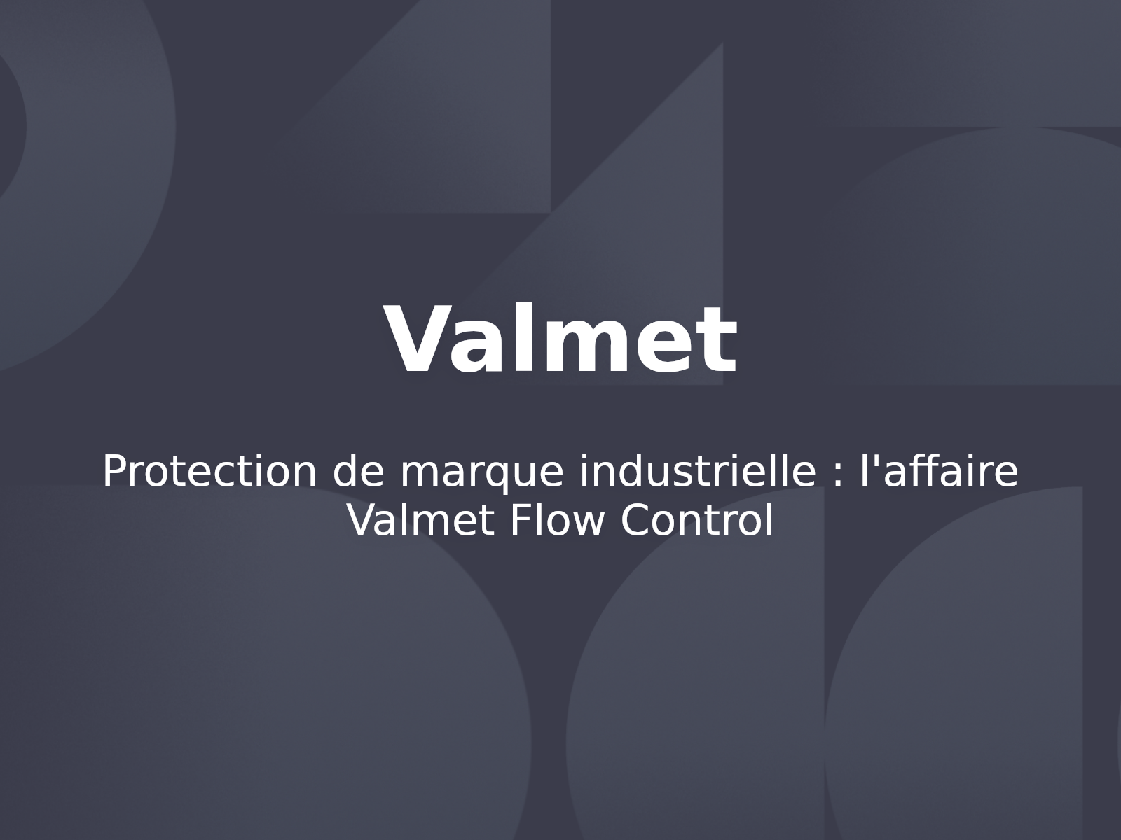 Protection de marque industrielle : l’affaire Valmet Flow Control