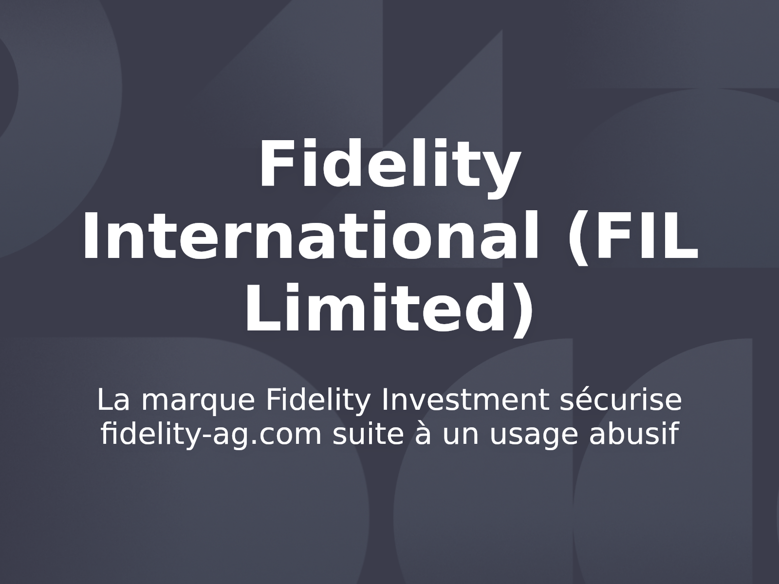 La marque Fidelity Investment sécurise fidelity-ag.com suite à un usage abusif