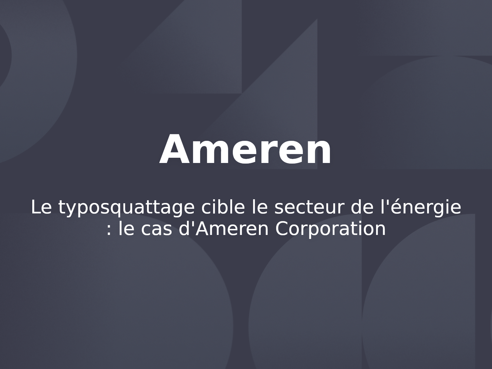 Le typosquattage cible le secteur de l’énergie : le cas d’Ameren Corporation