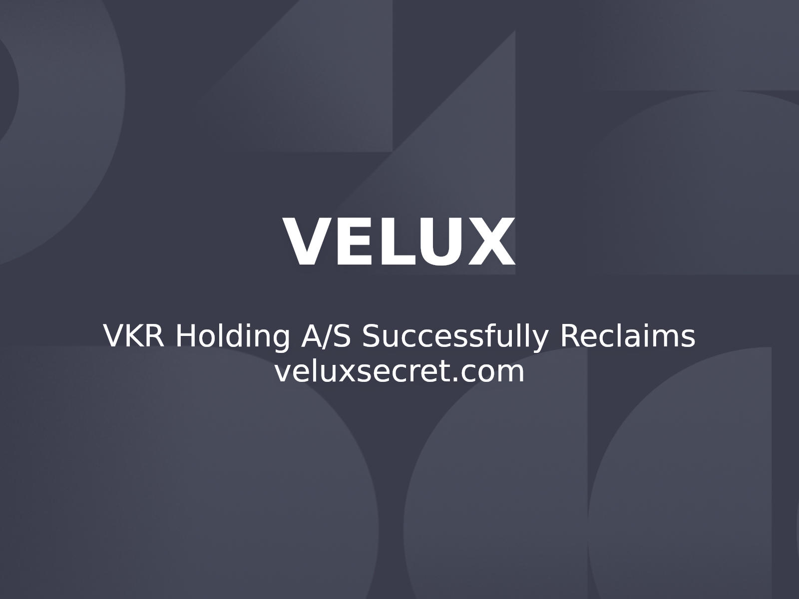 VKR Holding A/S Successfully Reclaims veluxsecret.com