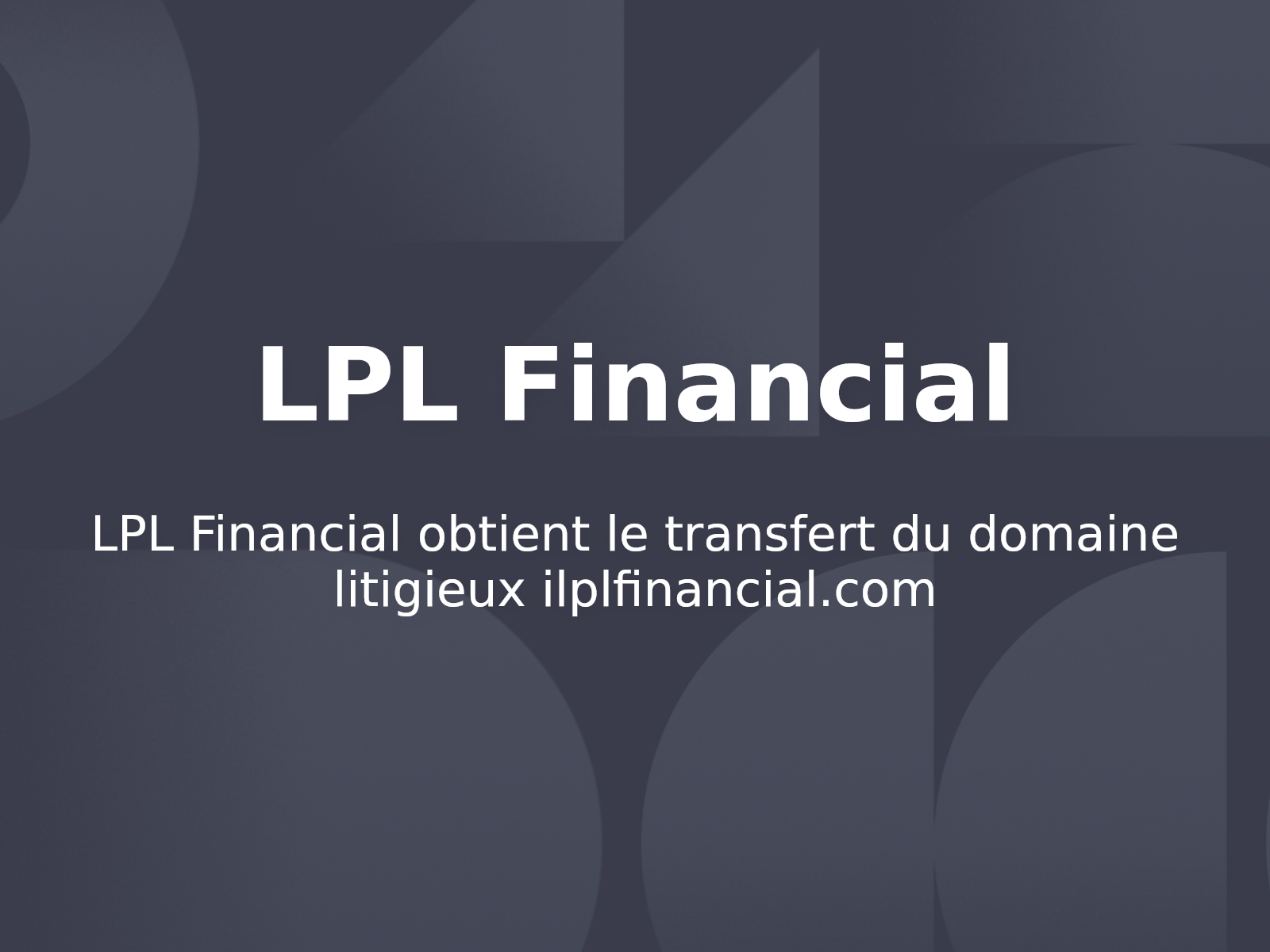 LPL Financial obtient le transfert du domaine litigieux ilplfinancial.com