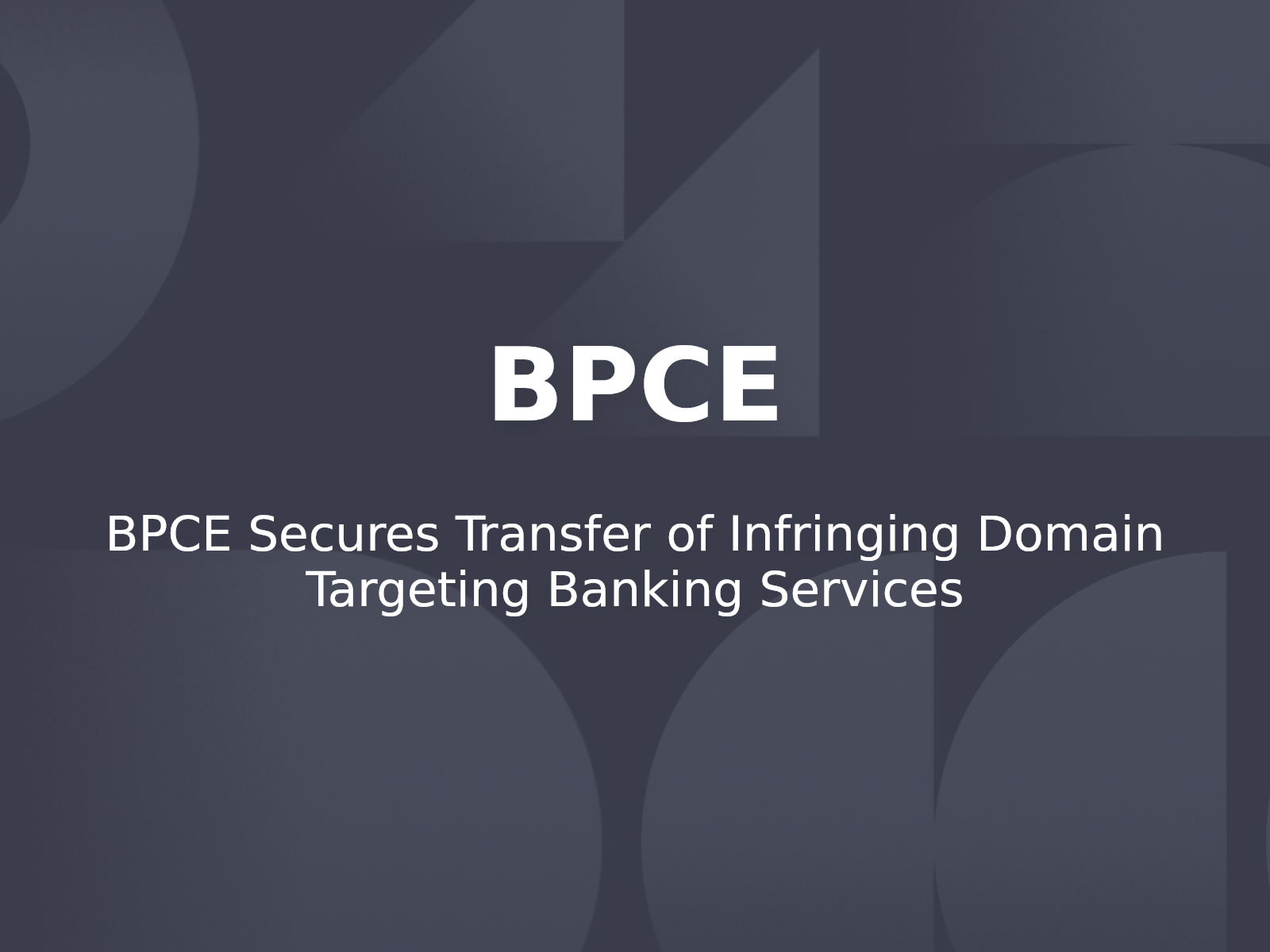 BPCE Secures Transfer of Infringing Domain Targeting Banking Services