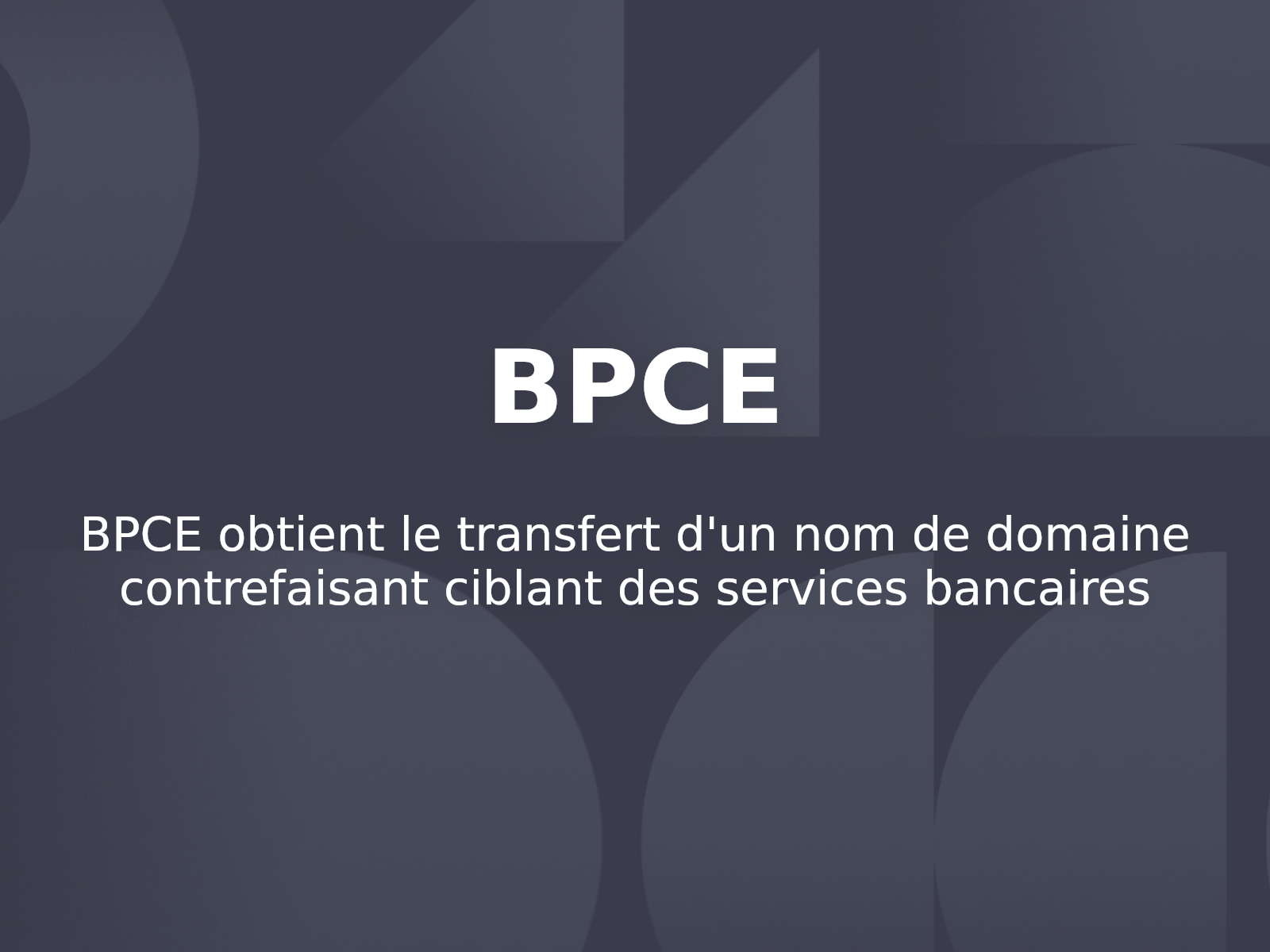 BPCE obtient le transfert d’un nom de domaine contrefaisant ciblant des services bancaires