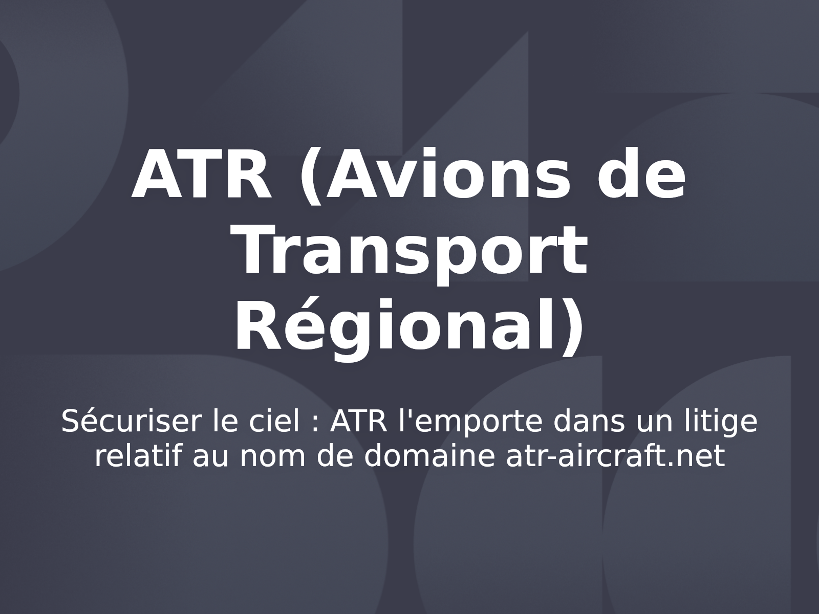 Sécuriser le ciel : ATR l’emporte dans un litige relatif au nom de domaine atr-aircraft.net