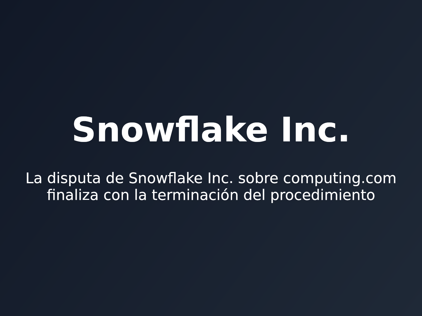 La disputa de Snowflake Inc. sobre computing.com finaliza con la terminación del procedimiento