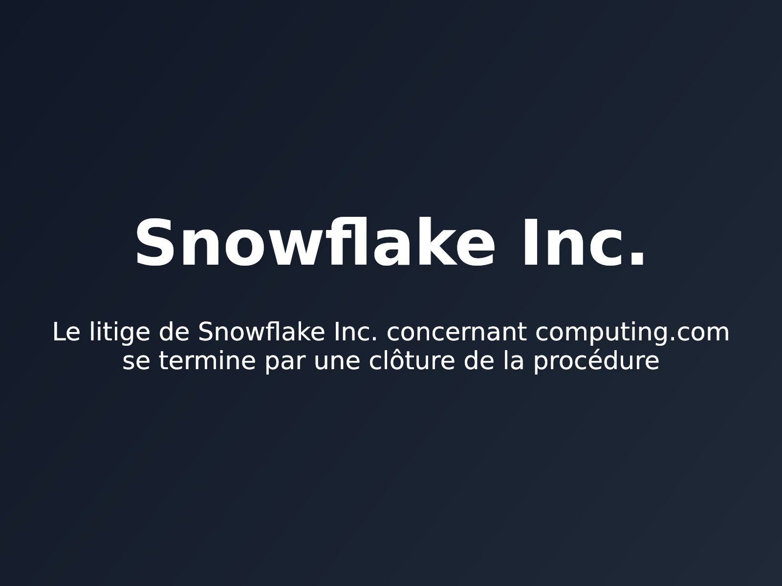 Le litige de Snowflake Inc. concernant computing.com se termine par une clôture de la procédure