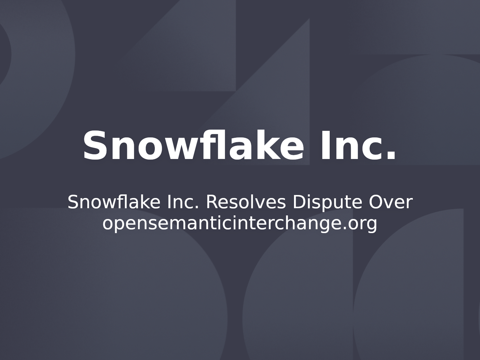 Snowflake Inc. Resolves Dispute Over opensemanticinterchange.org