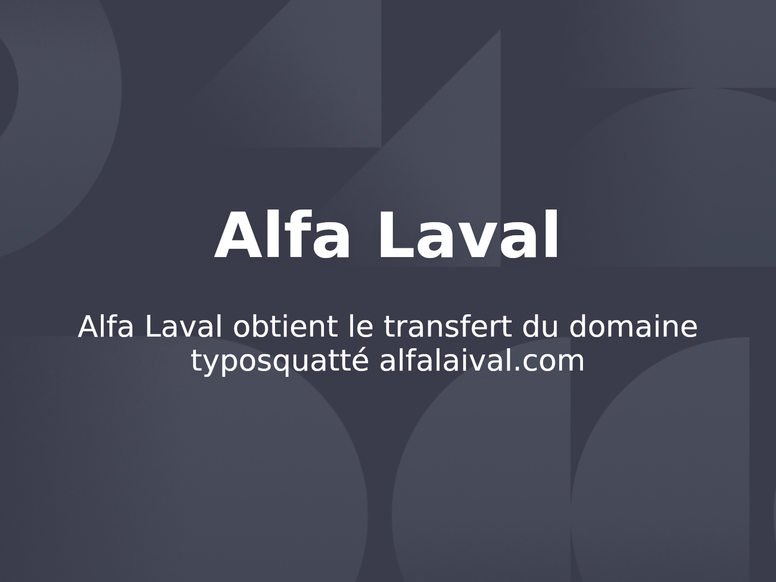 Alfa Laval obtient le transfert du domaine typosquatté alfalaival.com