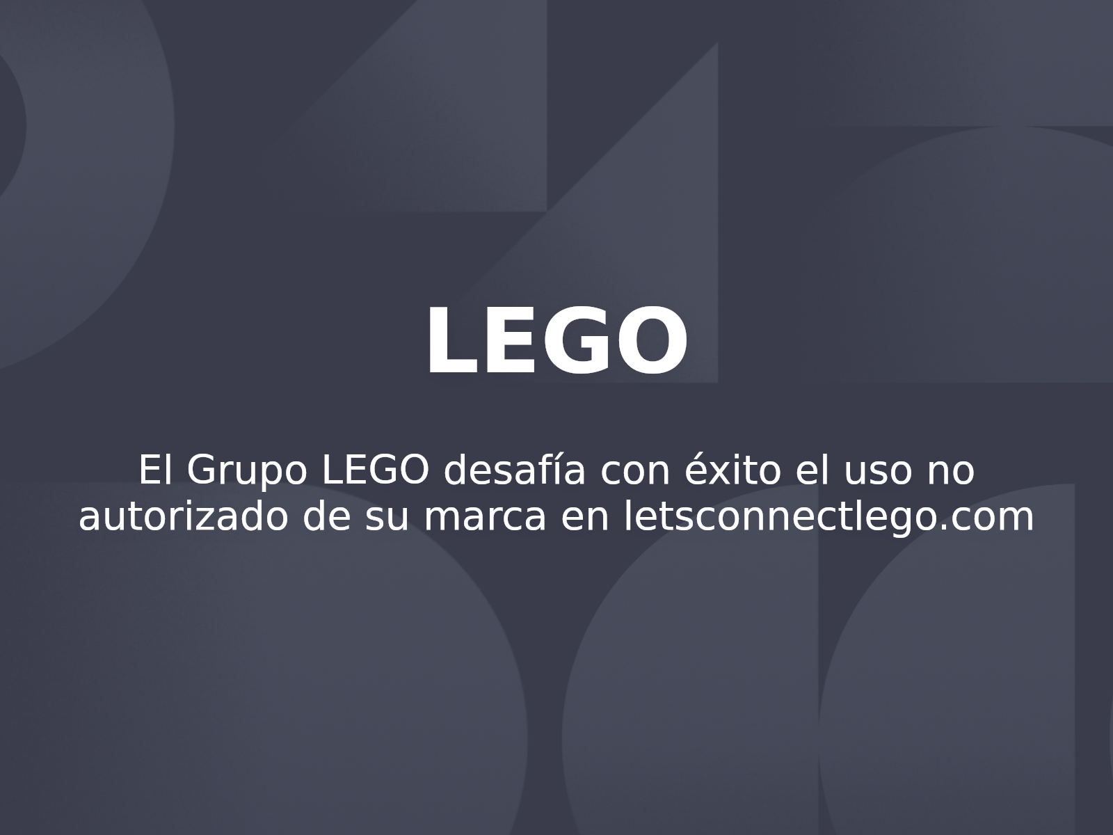 El Grupo LEGO desafía con éxito el uso no autorizado de su marca en letsconnectlego.com