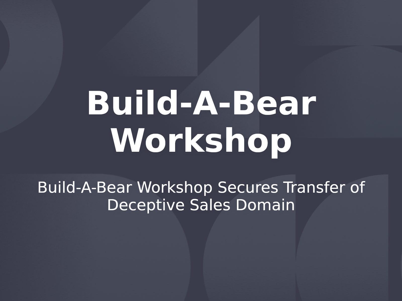 Build-A-Bear Workshop Secures Transfer of Deceptive Sales Domain