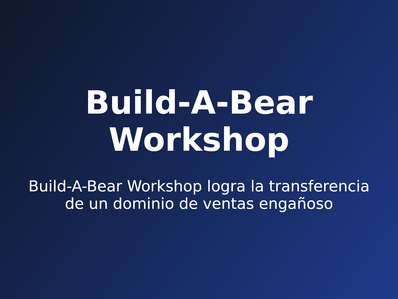 Build-A-Bear Workshop logra la transferencia de un dominio de ventas engañoso