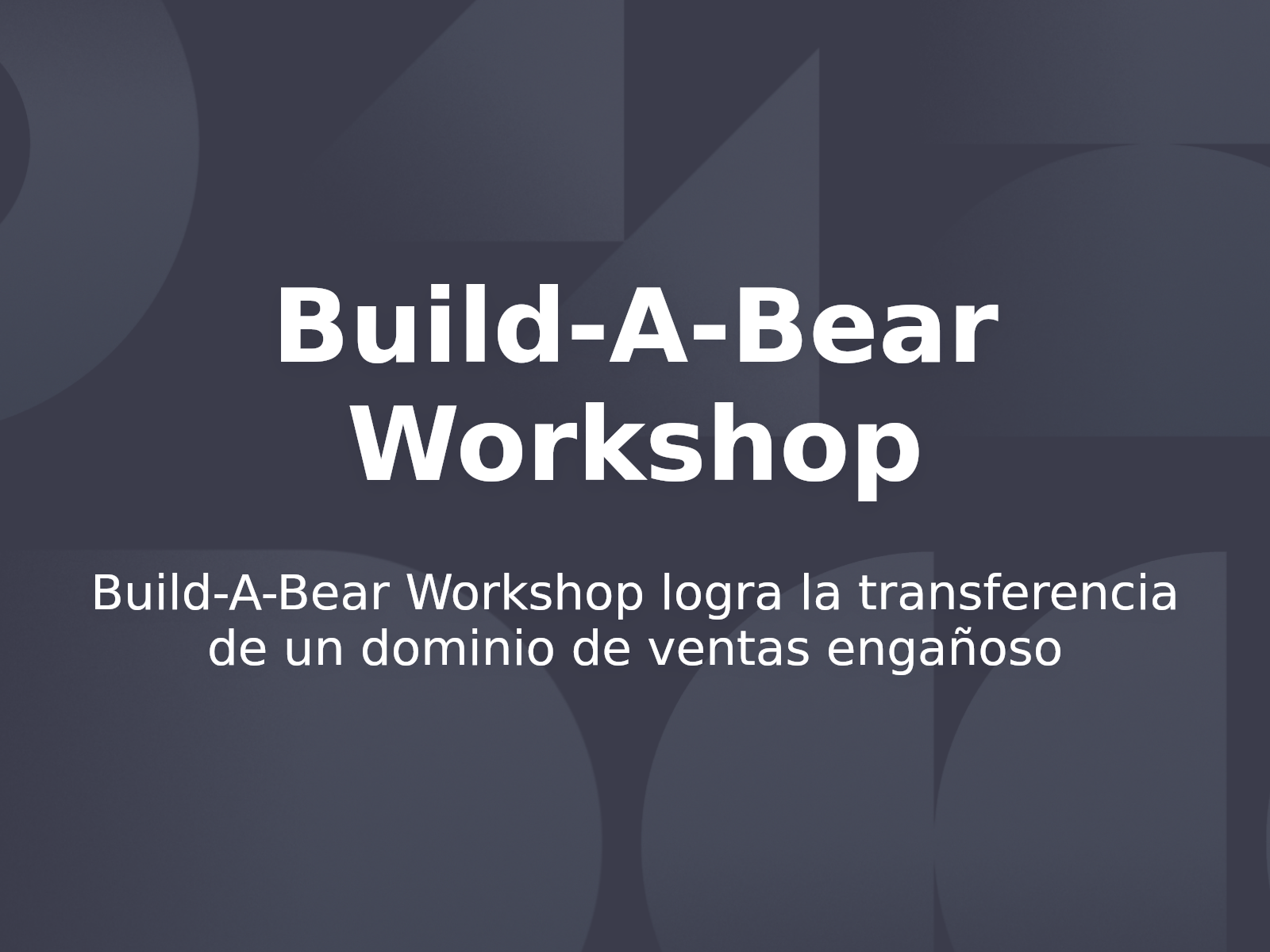 Build-A-Bear Workshop logra la transferencia de un dominio de ventas engañoso