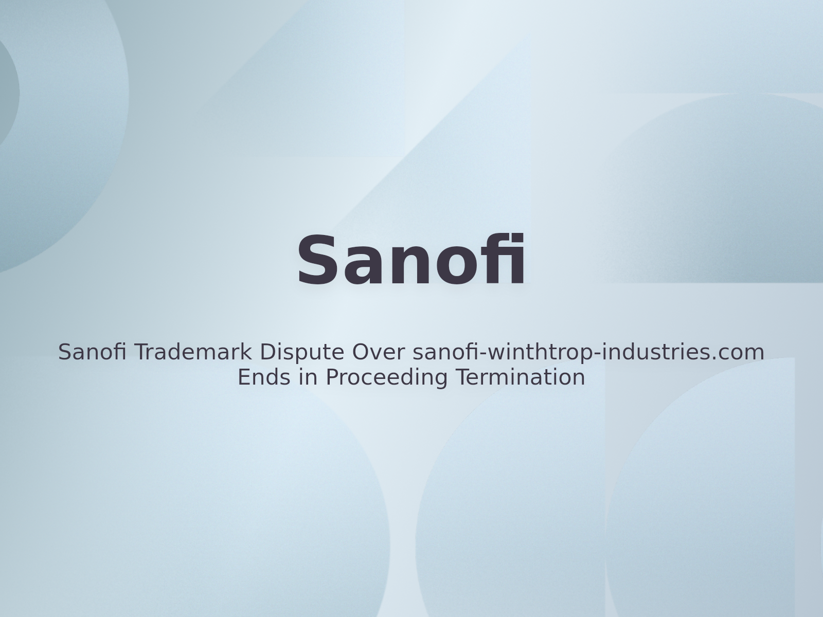 Sanofi Trademark Dispute Over sanofi-winthtrop-industries.com Ends in Proceeding Termination