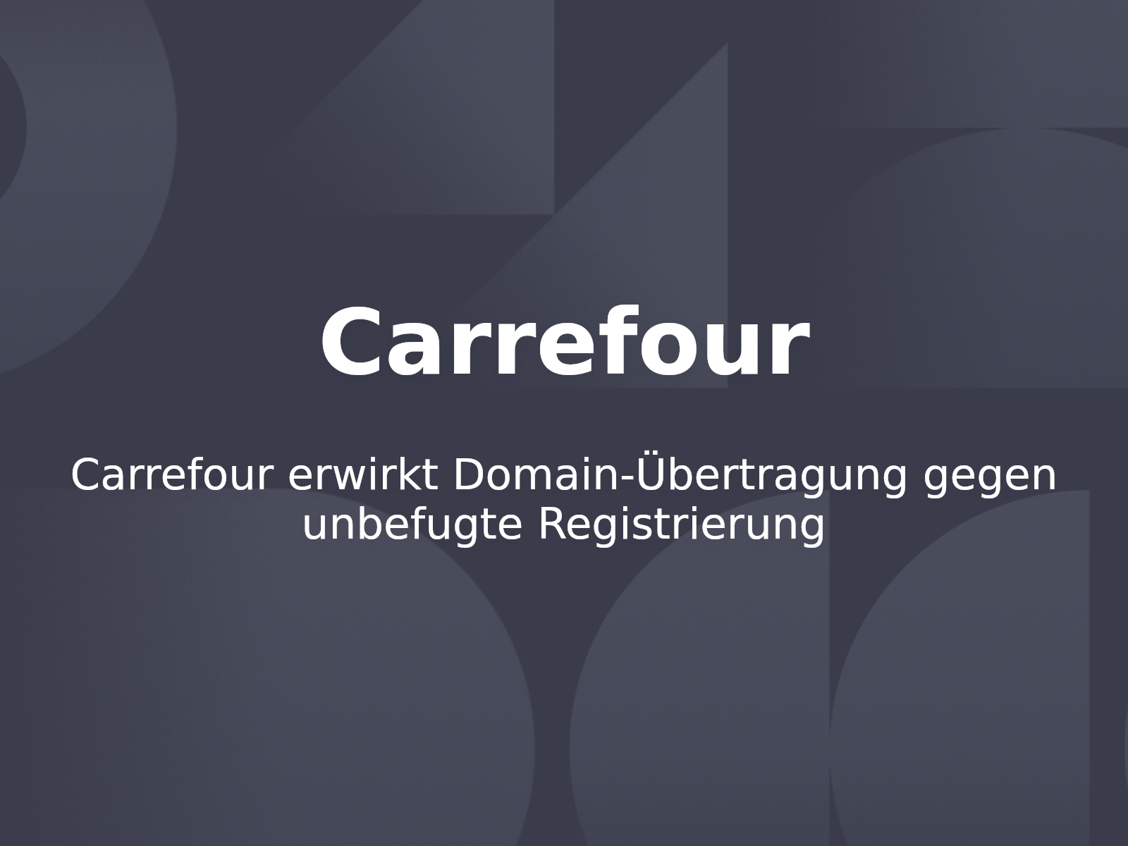 Carrefour erwirkt Domain-Übertragung gegen unbefugte Registrierung