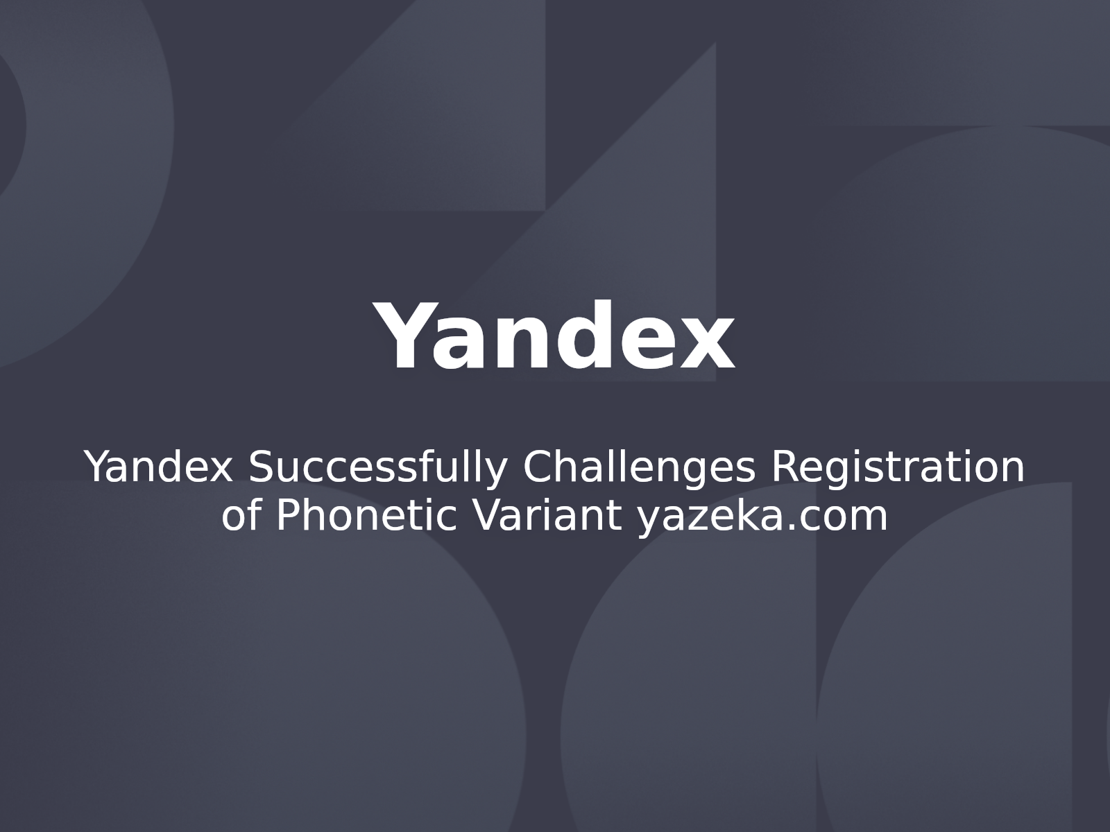Yandex Successfully Challenges Registration of Phonetic Variant yazeka.com