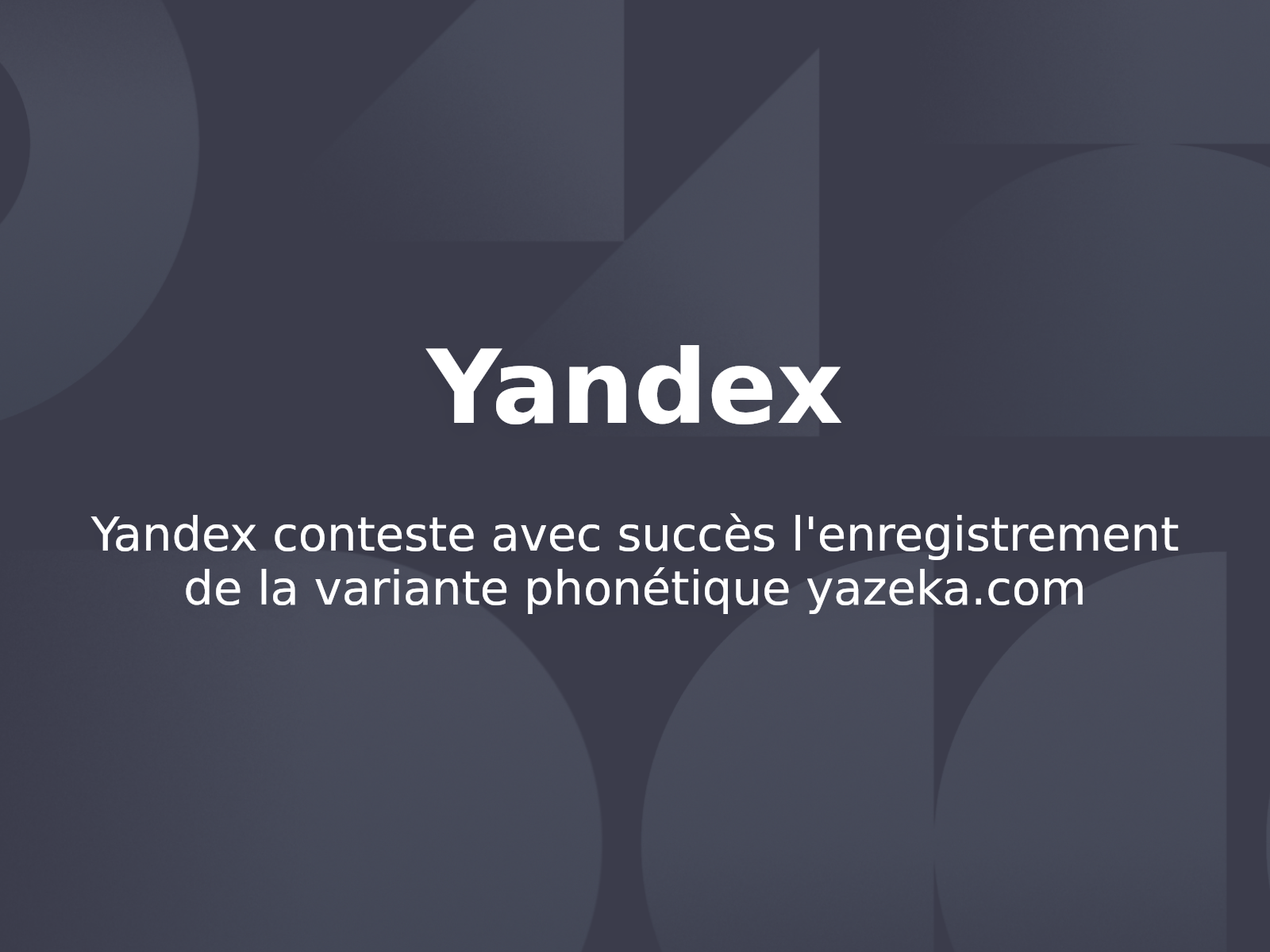 Yandex conteste avec succès l’enregistrement de la variante phonétique yazeka.com