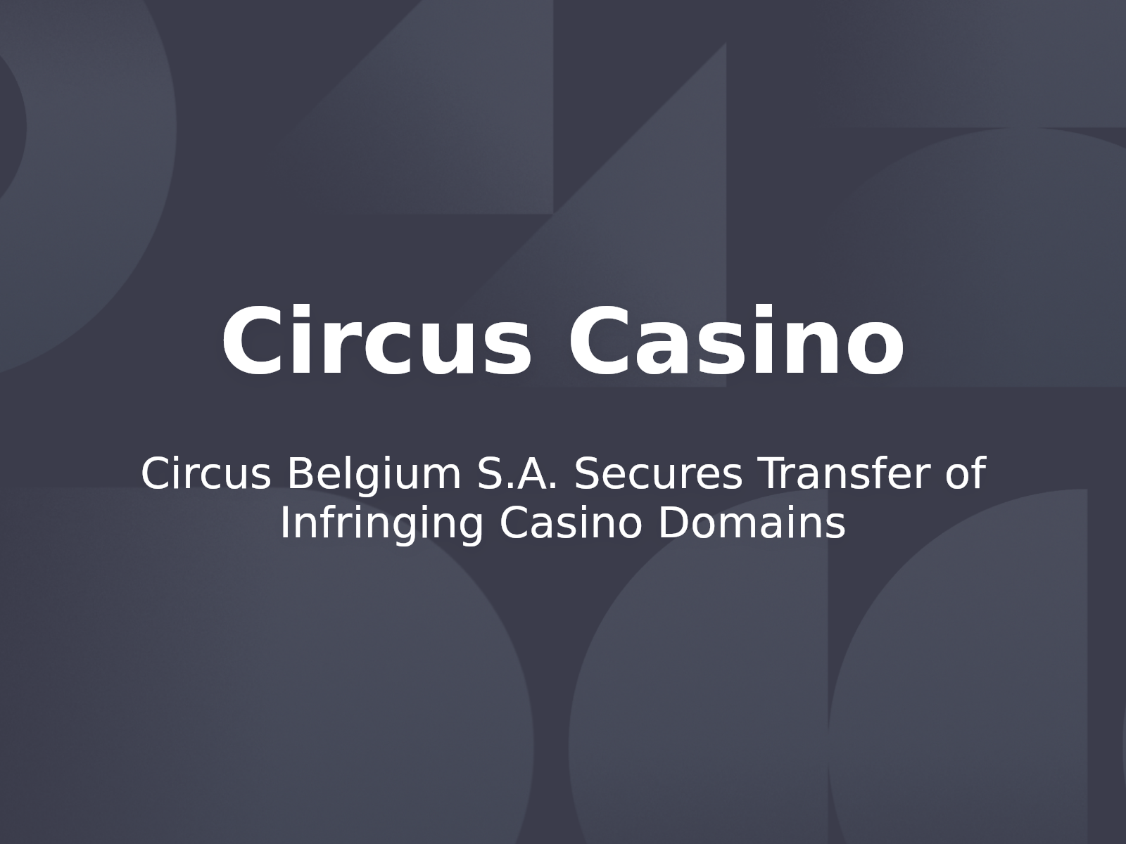 Circus Belgium S.A. Secures Transfer of Infringing Casino Domains