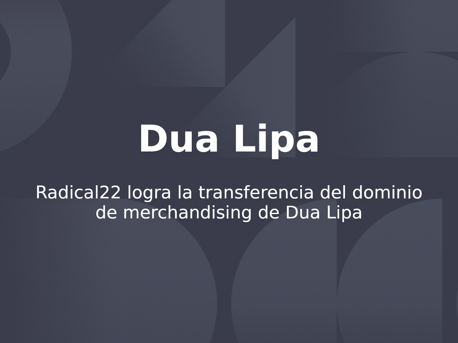 Radical22 logra la transferencia del dominio de merchandising de Dua Lipa