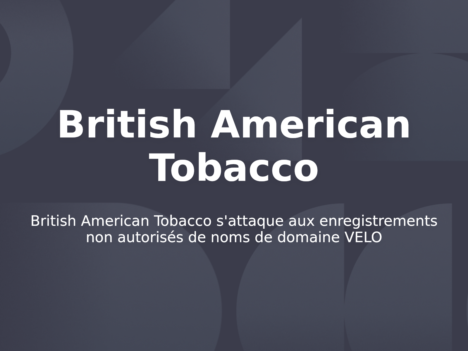 British American Tobacco s’attaque aux enregistrements non autorisés de noms de domaine VELO