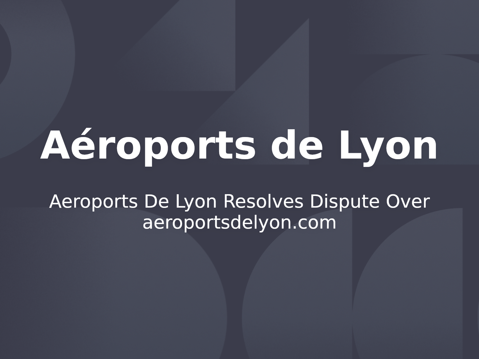 Aeroports De Lyon Resolves Dispute Over aeroportsdelyon.com