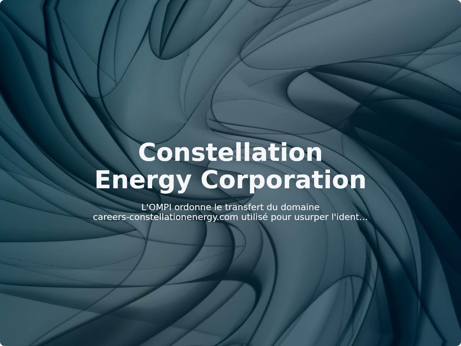 L’OMPI ordonne le transfert du domaine careers-constellationenergy.com utilisé pour usurper l’identité des RH d’une entreprise