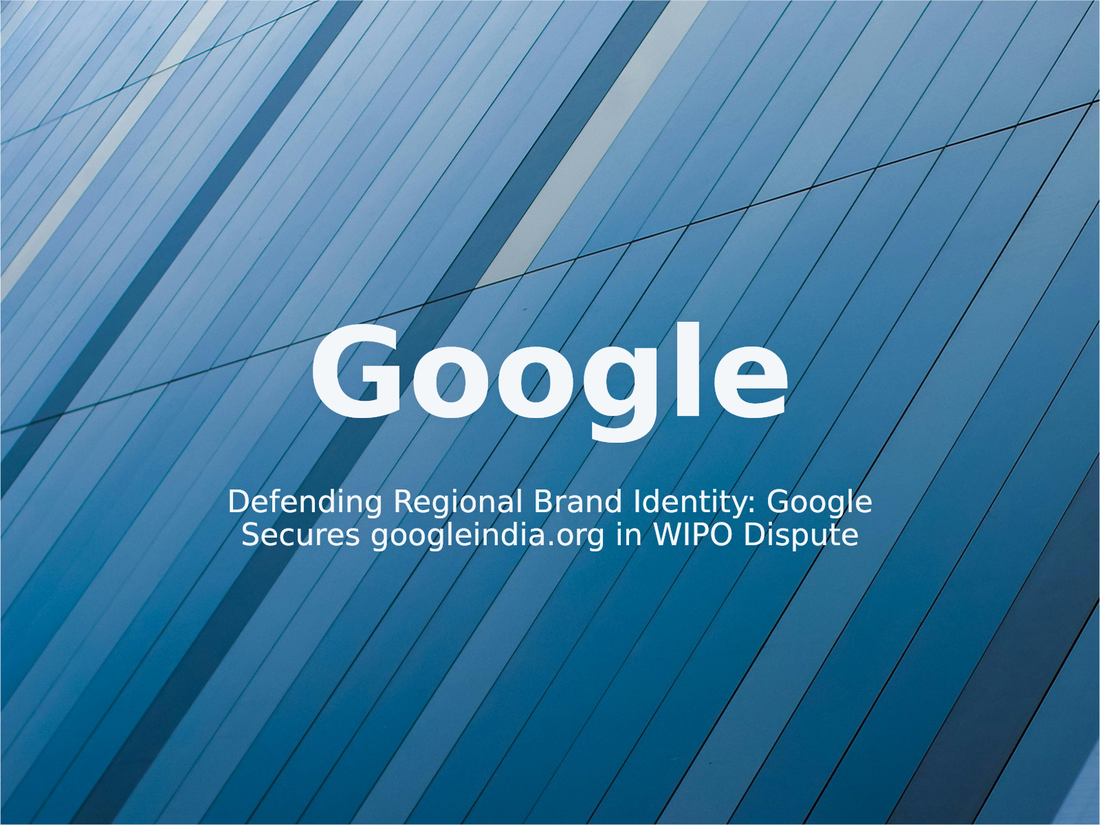 Defending Regional Brand Identity: Google Secures googleindia.org in WIPO Dispute