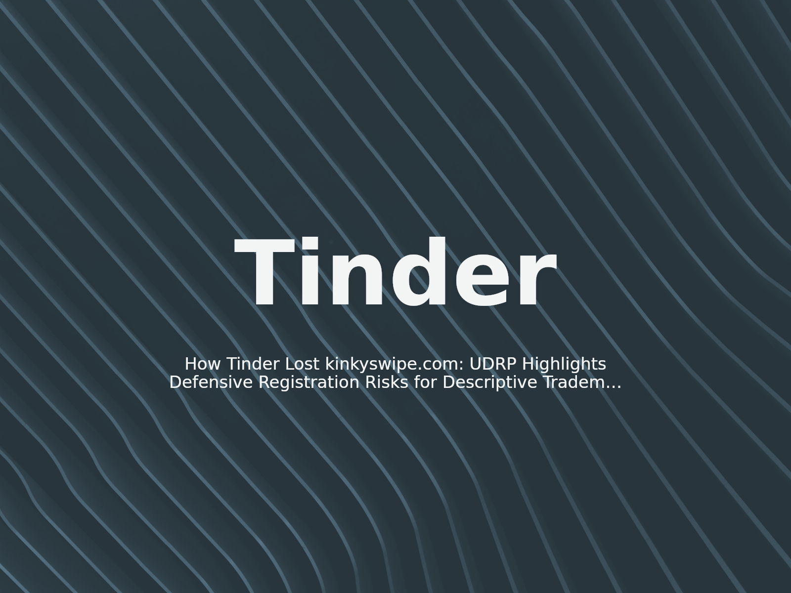 How Tinder Lost kinkyswipe.com: UDRP Highlights Defensive Registration Risks for Descriptive Trademarks