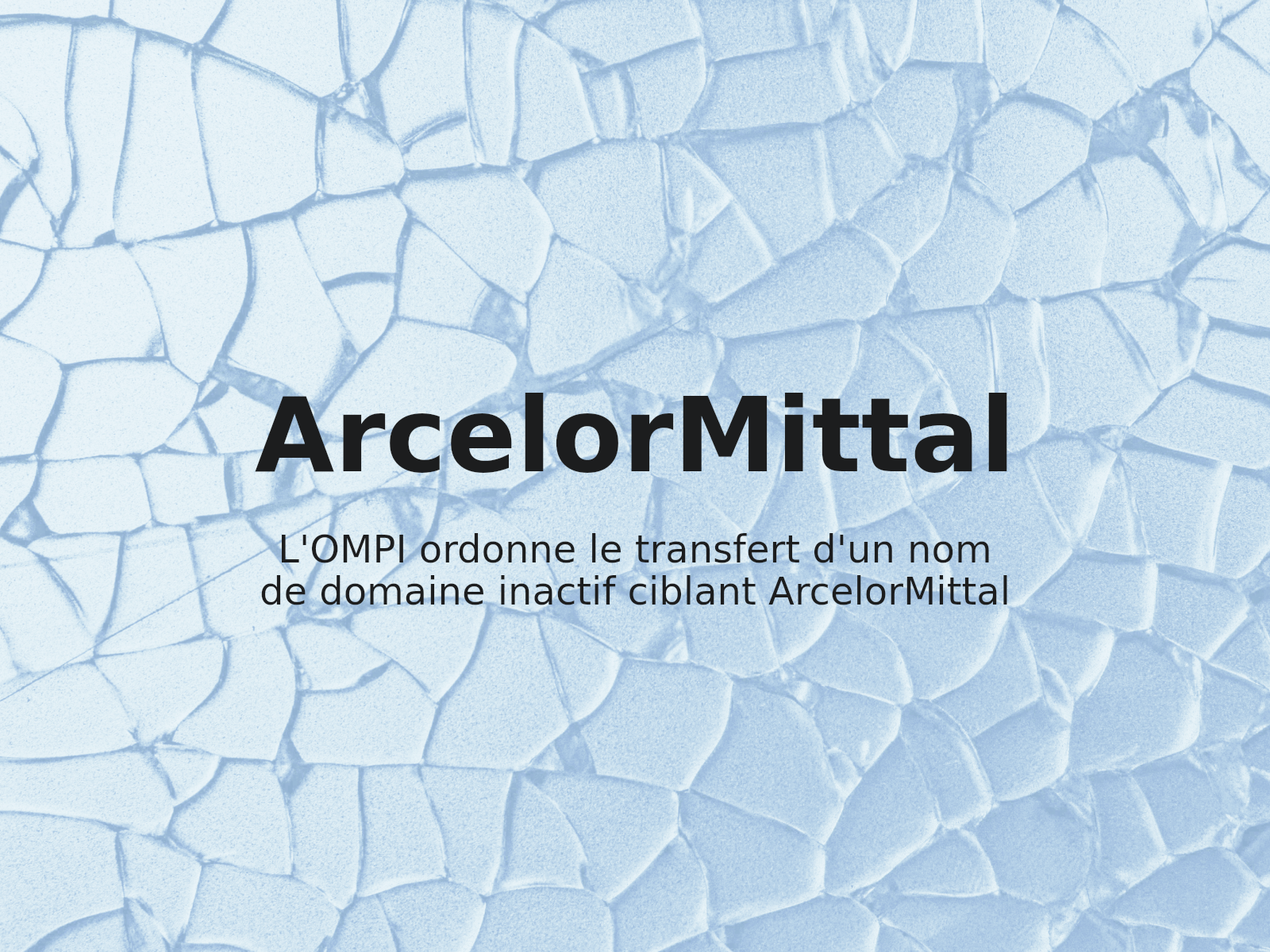 L’OMPI ordonne le transfert d’un nom de domaine inactif ciblant ArcelorMittal