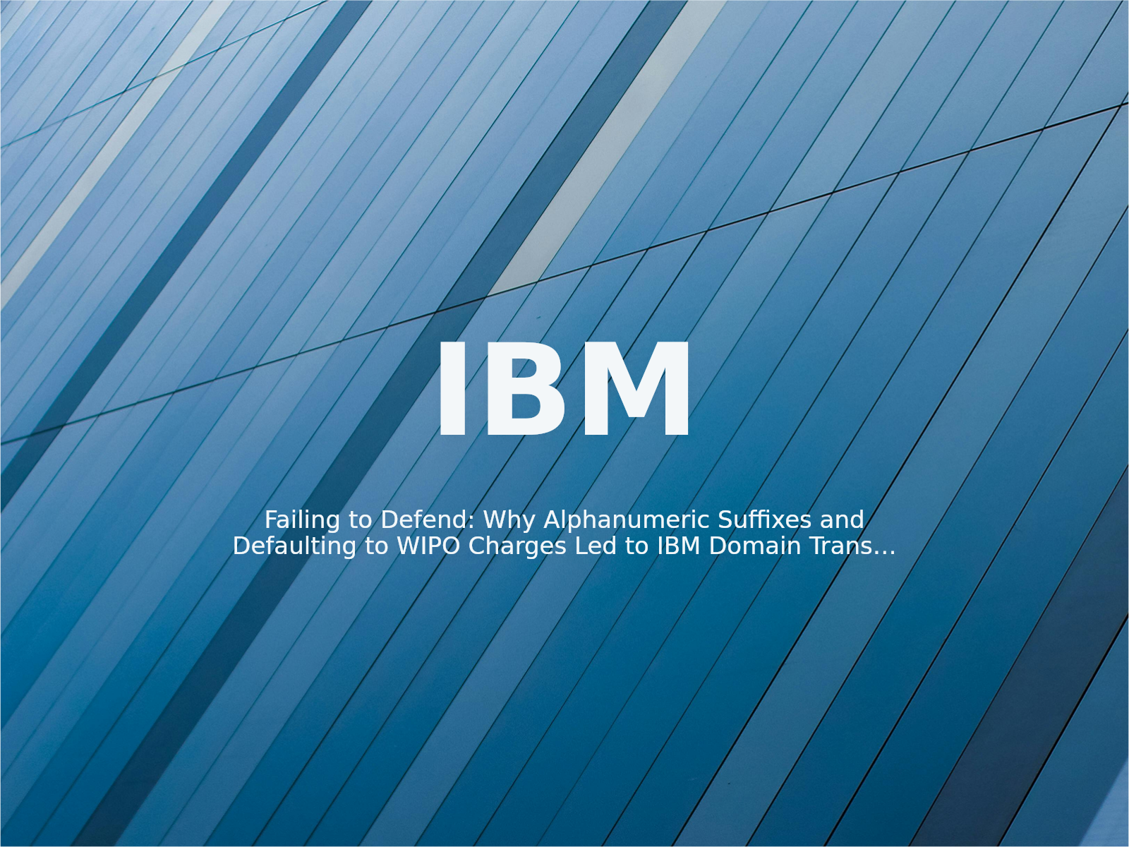 Failing to Defend: Why Alphanumeric Suffixes and Defaulting to WIPO Charges Led to IBM Domain Transfers