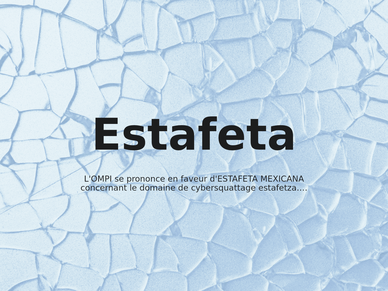 L’OMPI se prononce en faveur d’ESTAFETA MEXICANA concernant le domaine de cybersquattage estafetza.com