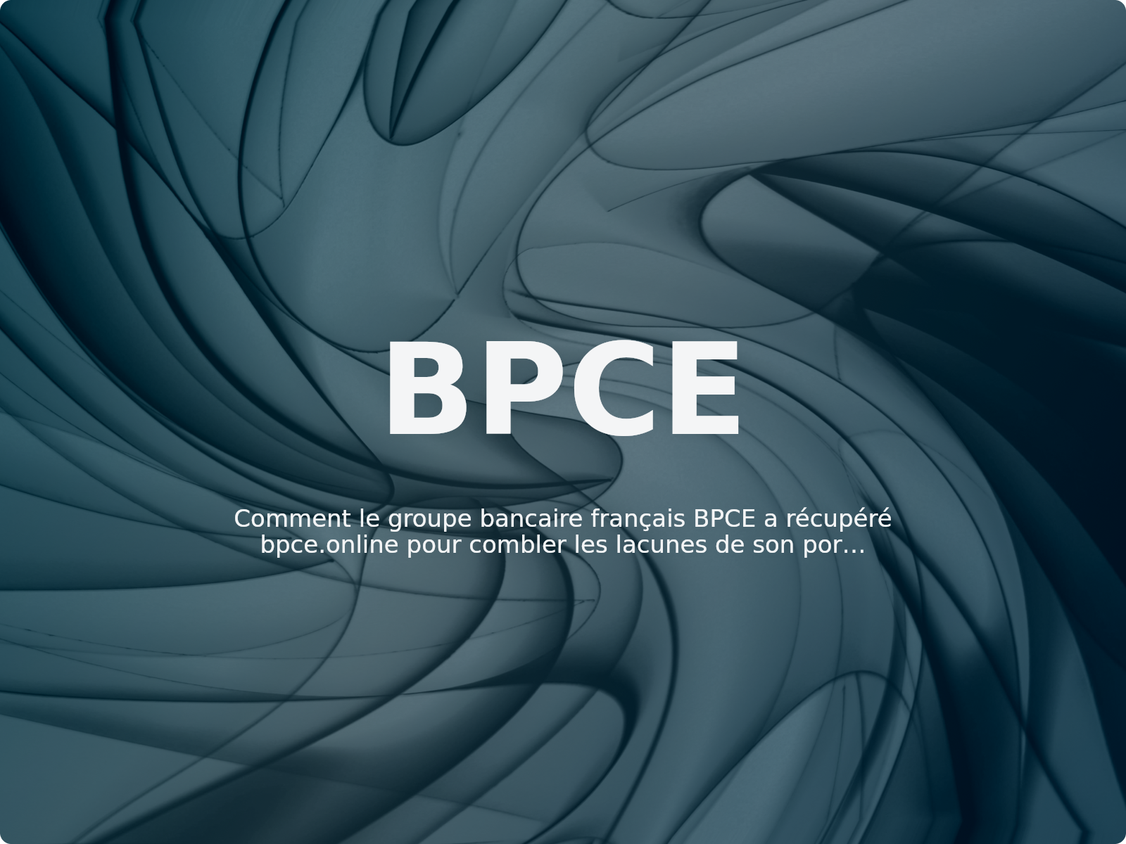 Comment le groupe bancaire français BPCE a récupéré bpce.online pour combler les lacunes de son portefeuille d’entreprise