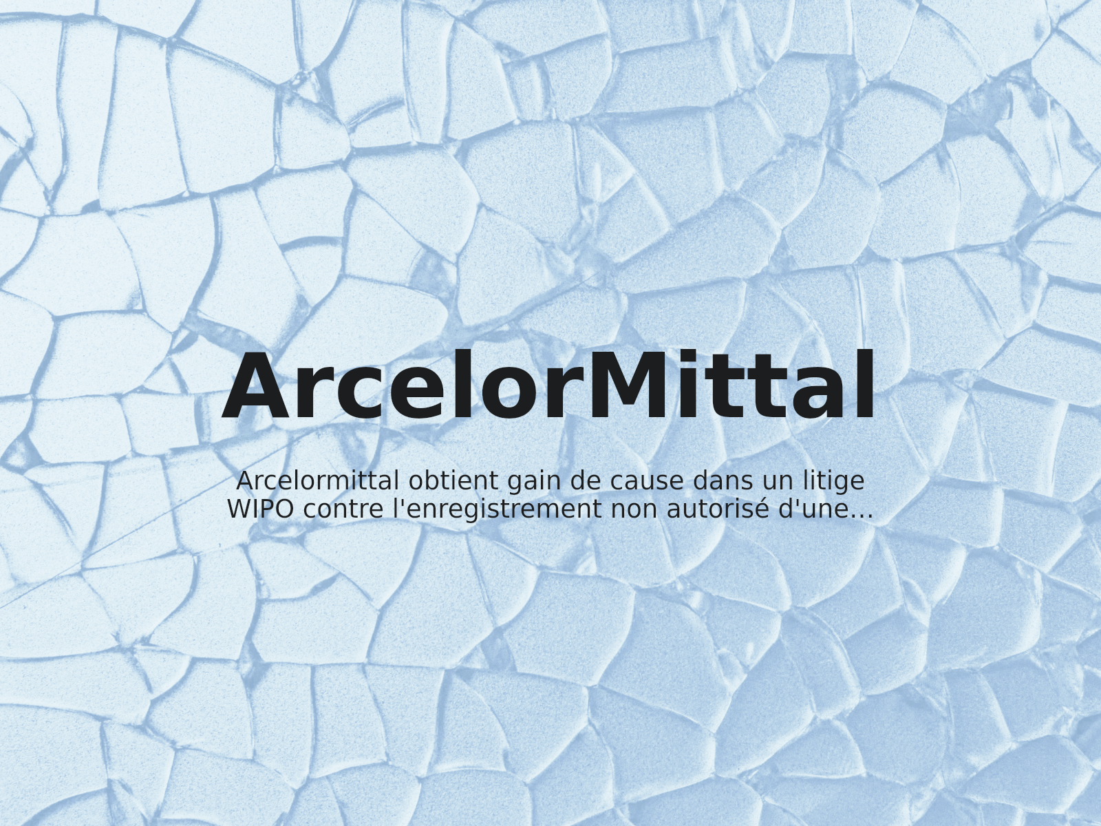 Arcelormittal obtient gain de cause dans un litige WIPO contre l’enregistrement non autorisé d’une marque