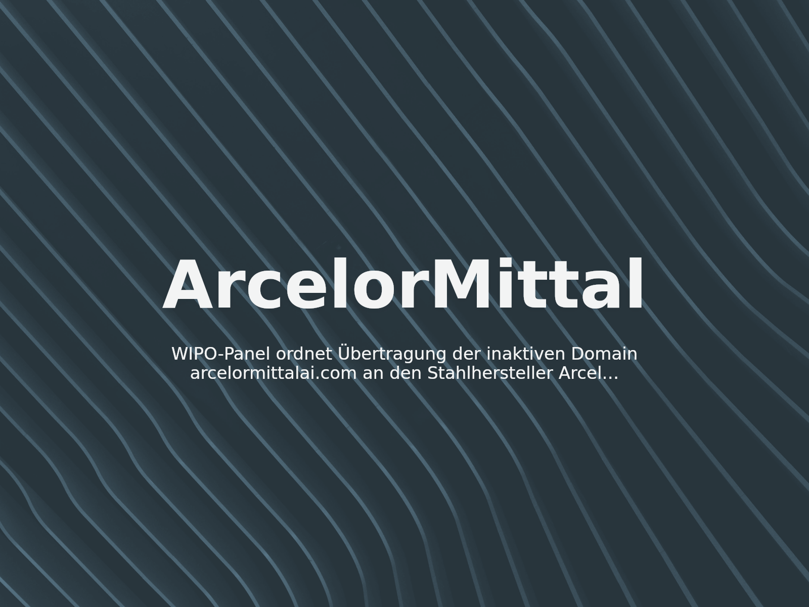 WIPO-Panel ordnet Übertragung der inaktiven Domain arcelormittalai.com an den Stahlhersteller Arcelormittal an
