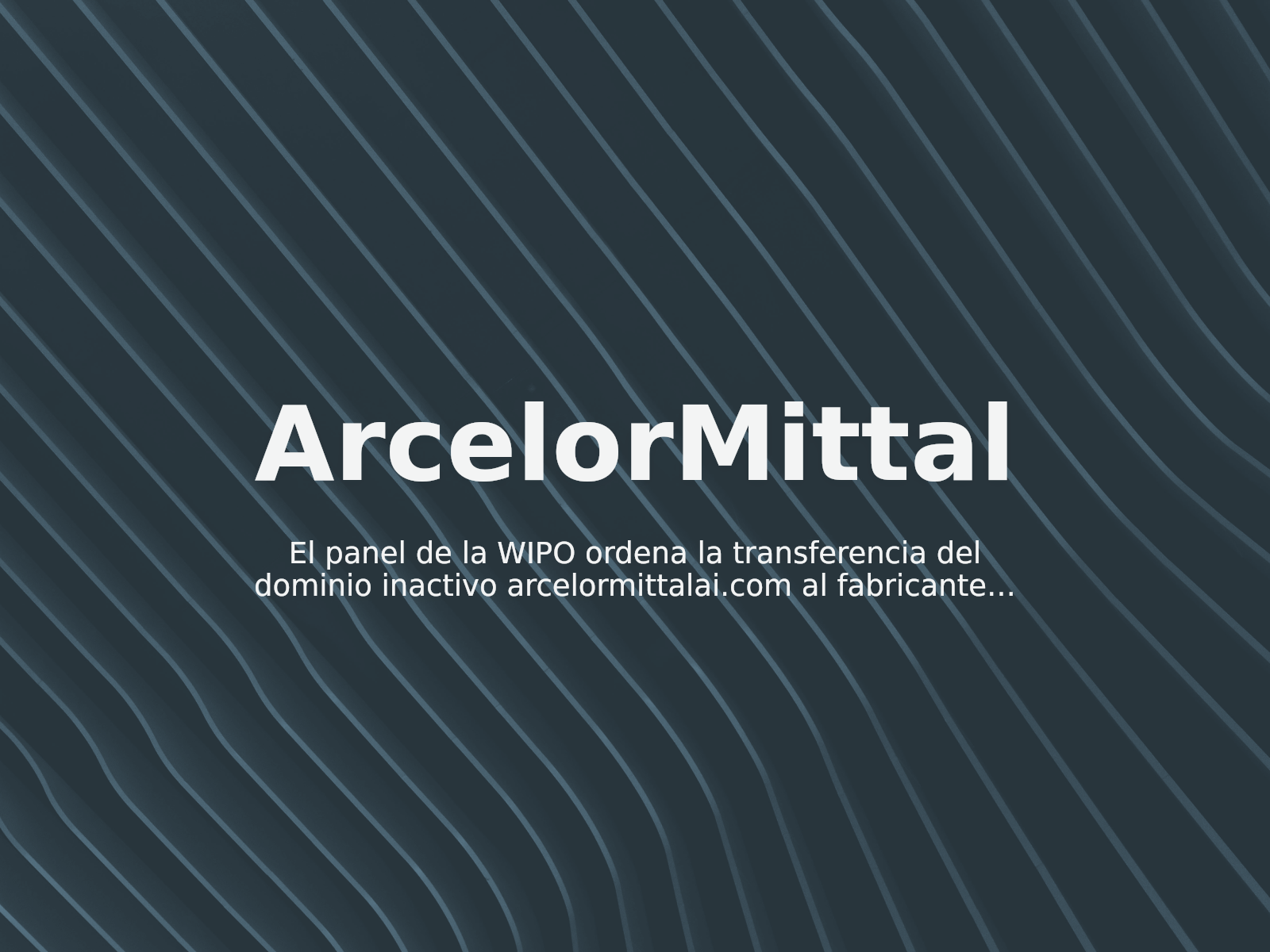El panel de la WIPO ordena la transferencia del dominio inactivo arcelormittalai.com al fabricante de acero Arcelormittal